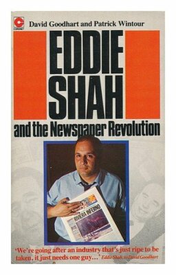 Eddie Shah and the Newspaper Revolution By David Goodhart,Patrick Wintour