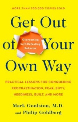 Get Out of Your Own Way: Overcoming Self-Defeating Behavior by Goulston: New