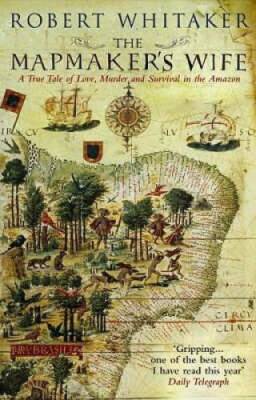 The Mapmakers Wife: A True Tale of Love, Murder and Survival in the - GOOD