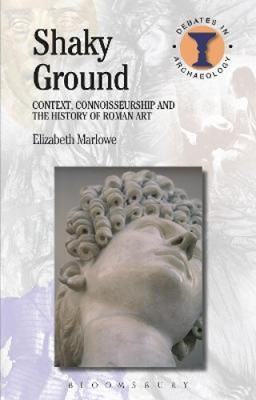 Shaky Ground: Context, Connoisseurship and the History of Roman Art (Debates