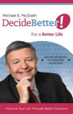 Decide Better For a Better Life - Paperback By Michael E McGrath - VERY GOOD