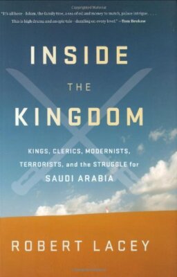 Inside the Kingdom: Kings, Clerics, Modernists, Terrorists, and the Struggle fo