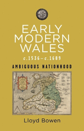 Early Modern Wales C.1536âC.1689: Ambiguous Nationhood (Rethinking The History
