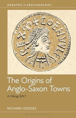 Debates in Archaeology Ser.: Origins of Anglo-Saxon Towns : A Viking Gift? by...