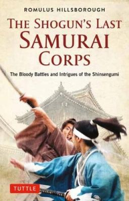 The Shogun's Last Samurai Corps: The Bloody Battles and Intrigues of the