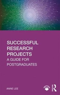 Successful Research Projects: A Guide for Postgraduates by Anne Lee