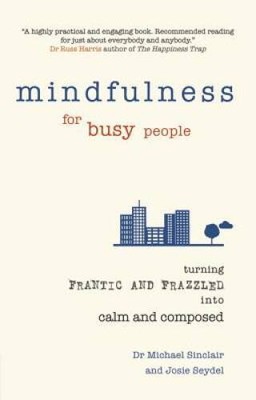 Mindfulness for Busy People: Turning from frantic and frazzled into  - VERY GOOD