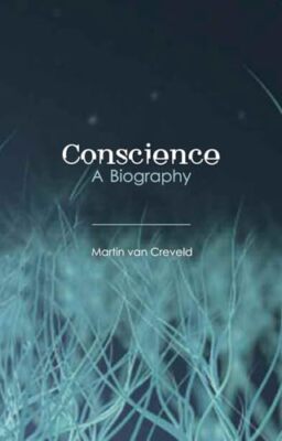 Conscience: A Biography, Creveld, Martin van