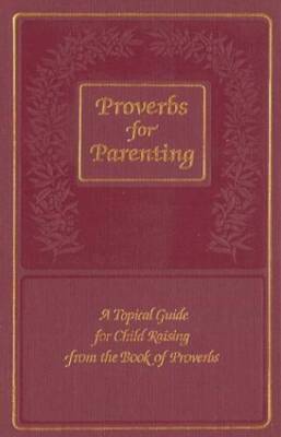 Proverbs for Parenting: A Topical Guide for Child Raising from the  - ACCEPTABLE