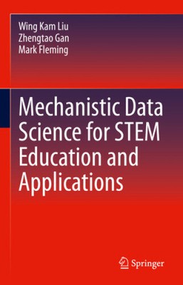 Mechanistic Data Science for Stem Education and Applications by Liu, Wing Kam