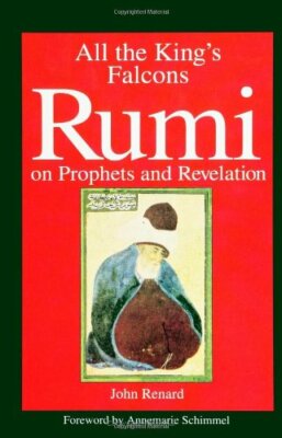 All the King's Falcons: Rumi on Prophets and Re, Renard, Schimmel.+