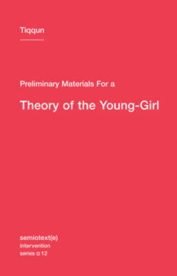 Preliminary Materials for a Theory of the Young-Girl (Semiotext(e) / Inte - GOOD