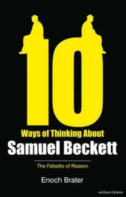 Ten Ways of Thinking About Samuel Beckett: The Falsetto of Reason by Brater: New