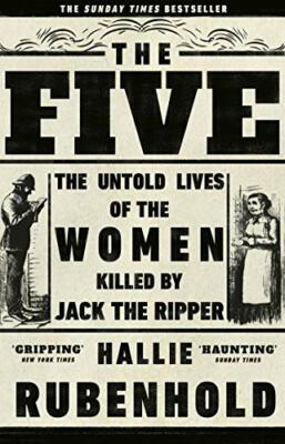The Five: The Untold Lives of the Women Killed by Jack t... by Rubenhold, Hallie
