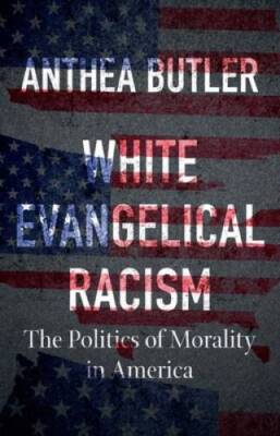 White Evangelical Racism: The Politics of Morality in America (A Ferris a - GOOD