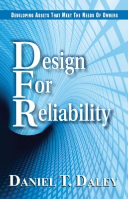 Design for Reliability: Developing Assets that Meet the Needs of Owners by Daley