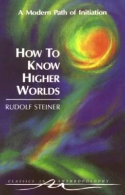 How to Know Higher Worlds: A Modern Path of Initiation (Classics in Anthr - GOOD