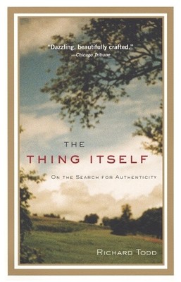 The Thing Itself: On the Search for Authenticity by Todd, Richard