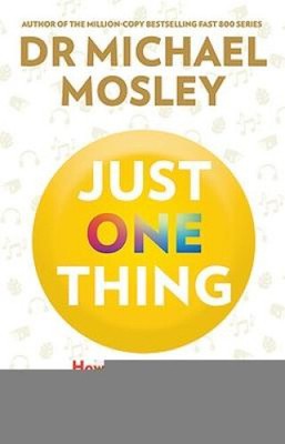 Just One Thing: How simple changes can transform your life by Dr Michael Mosley