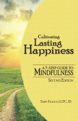 CULTIVATING LASTING HAPPINESS: A 7-STEP GUIDE TO By Terry Fralich Lcpc J.d. NEW