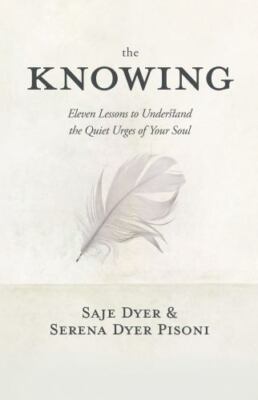 The Knowing : 11 Lessons to Understand the Quiet Urges of Your Soul by Serena...