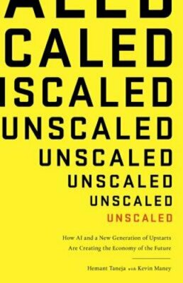 Unscaled: How AI and a New Generation of Upstarts Are Creating the Economy of