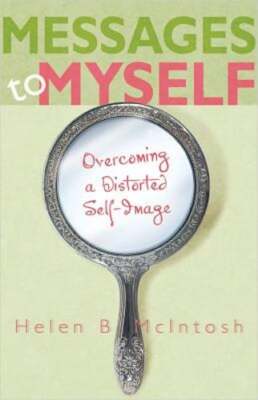 Messages to Myself: Overcoming a Distorted Self-Image by Helen B McIntosh: New