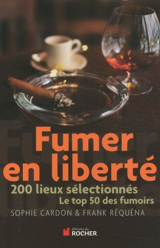 Fumer En Liberte : 200 Lieux Selectionnes, Le Top 50 Des Fumoirs, Sophie Cardon,