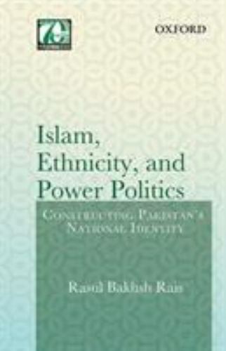 Islam, Ethnicity and Power Politics : Constructing Pakistan's National ...
