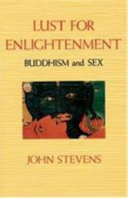 Lust for Enlightenment: Buddhism and Sex by Stevens, John