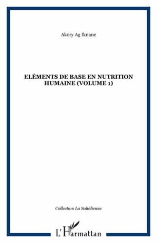 Elements De Base En Nutrition Humaine : Volume 1, Akory Ag Ikhane Et Collectif