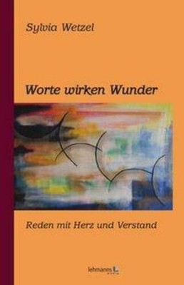 Worte wirken Wunder Reden mit Herz und Verstand Sylvia Wetzel Taschenbuch 2013