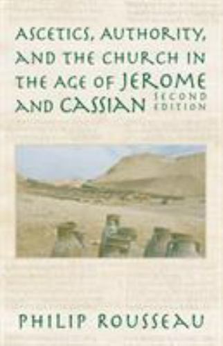Ascetics, Authority, and the Church in the Age of Jerome and Cassian by ...