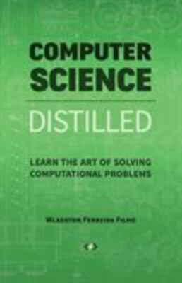 Computer Science Distilled: Learn the Art of Solving Computational Problems  Fer