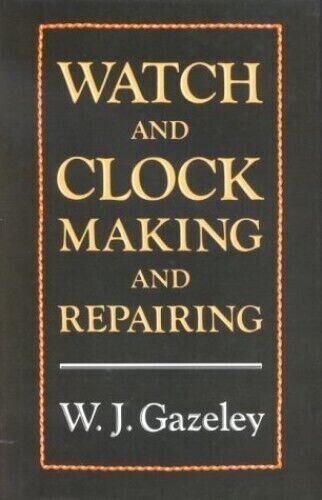 Watch and Clock Making and Repairing - W. J. Gazeley, Hardback (1998 Reprint)