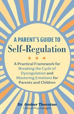 A Parent's Guide to Self-Regulation: A Practical Framework for B