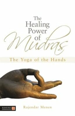 The Healing Power of Mudras: The Yoga of the Hands by Rajendar Menen: New