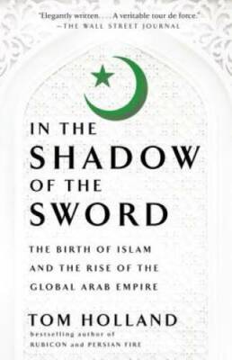 In the Shadow of the Sword: The Birth of Islam and the Rise of the Global - GOOD