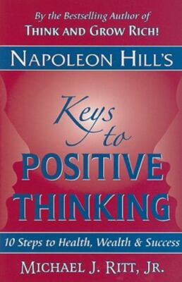 Napoleon Hill's Keys to Positive Thinking: 10 Steps to Health, Wealth, and...