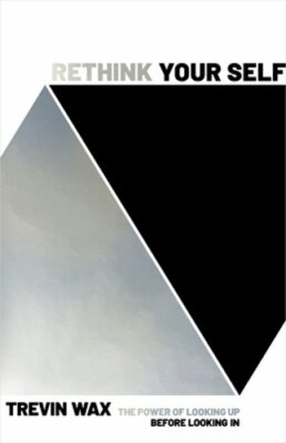 Rethink Your Self: The Power of Looking Up Before Looking in by Trevin Wax: New