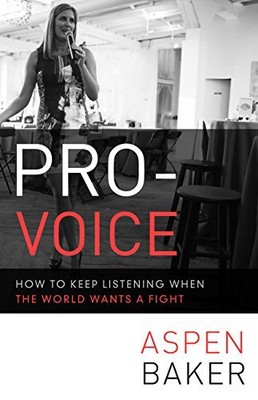 Pro-Voice: How to Keep Listening When the World Wants a Fight by Baker, Aspen