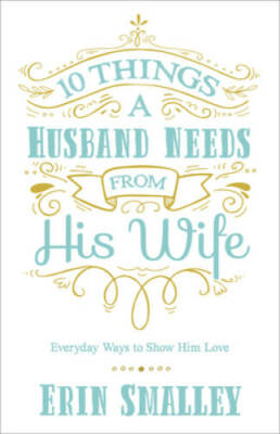 10 Things a Husband Needs from His Wife: Everyday Ways to Show Him Love - GOOD