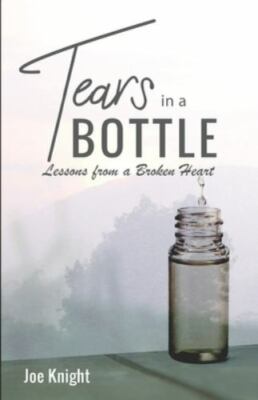Tears In A Bottle: Lessons From A Broken Heart by Knight, Joe