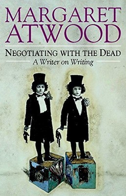Negotiating with the Dead: A Writer on Writing (The Empson Lectures) by Atwood,