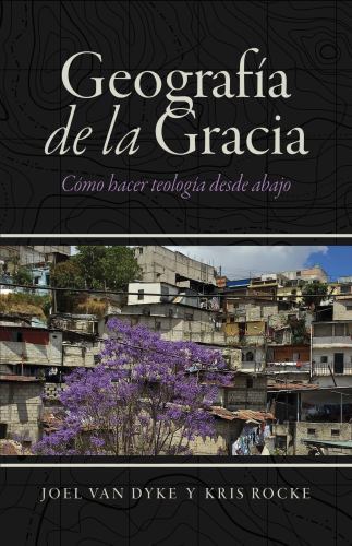 Geografía de la Gracia : Cómo Hacer Teología Desde Abajo by Joel Van ...