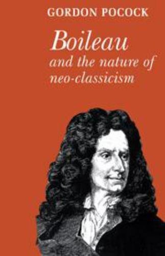 Major European Authors Ser.: Boileau and the Nature of Neo-Classism by ...