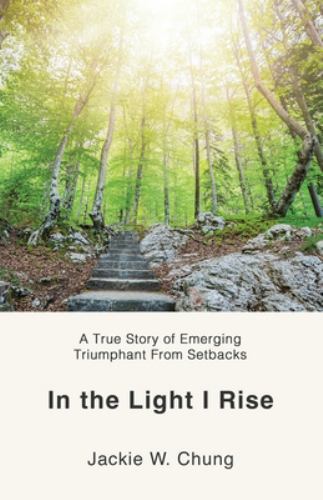 In the Light I Rise : A True Story of Emerging Triumphant from Setbacks ...