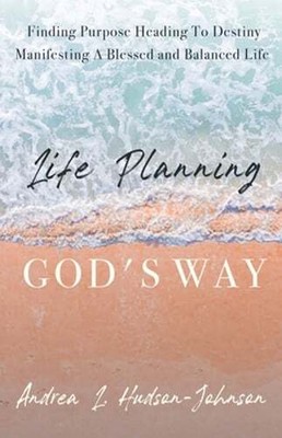 Life Planning God's Way: Finding Purpose Heading To Destiny Manifesting A: New