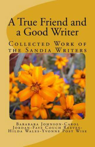 True Friend and a Good Writer : Collected Work of the Sandia Writers by ...
