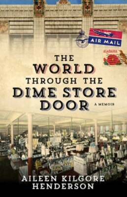 The World Through the Dime Store Door: A Memoir by Aileen Kilgore Henderson: New